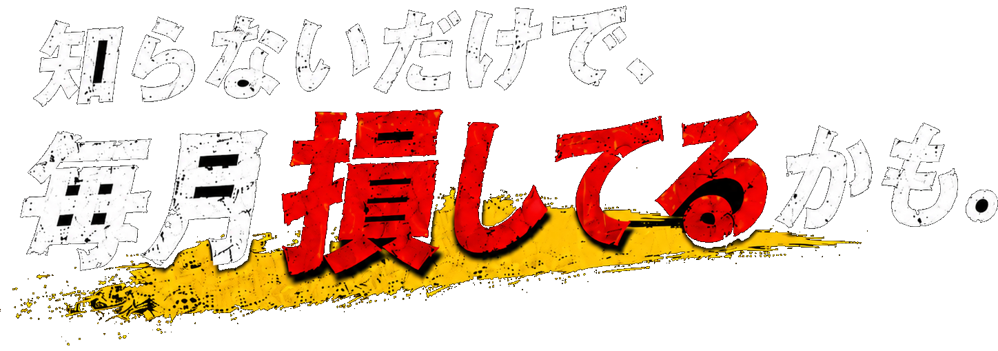 知らないだけで、毎月損してるかも。